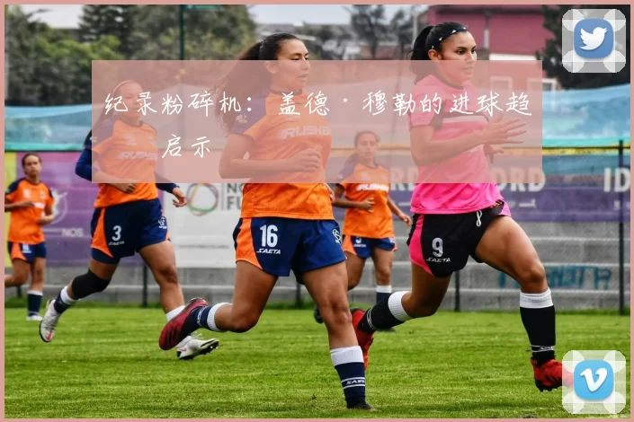 纪录粉碎机：盖德·穆勒的进球趋势启示