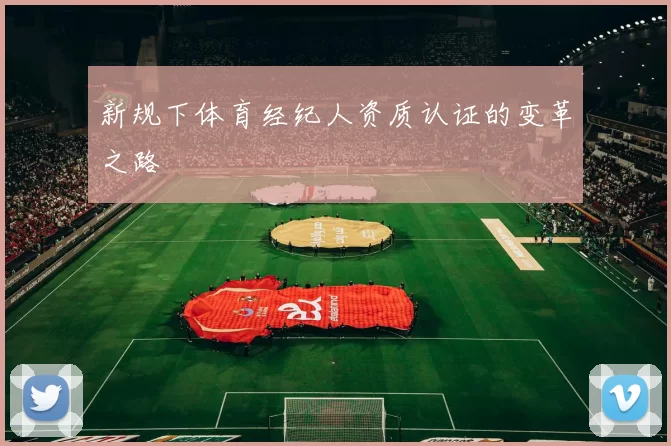 新规下体育经纪人资质认证的变革之路