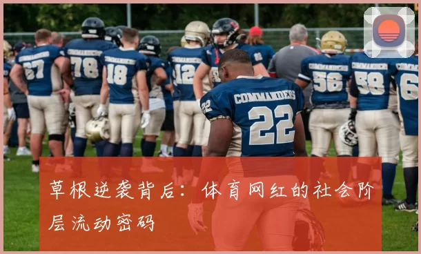 草根逆袭背后：体育网红的社会阶层流动密码