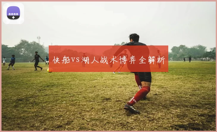 快船vs湖人战术博弈全解析