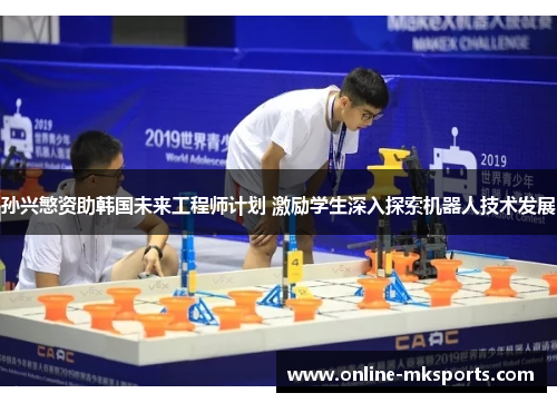 孙兴慜资助韩国未来工程师计划 激励学生深入探索机器人技术发展