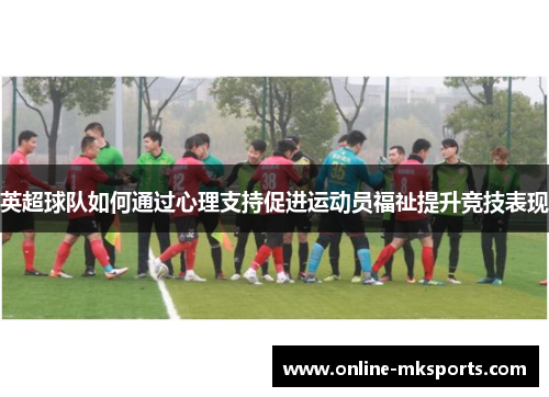 英超球队如何通过心理支持促进运动员福祉提升竞技表现