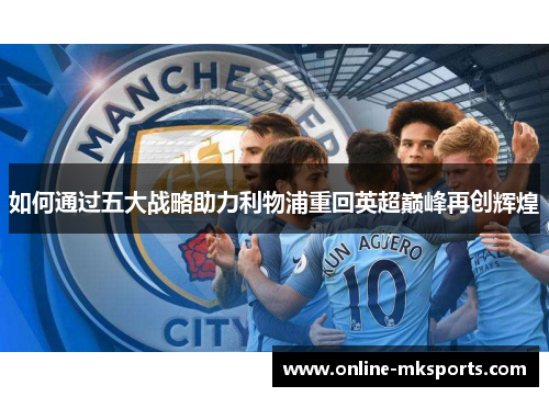 如何通过五大战略助力利物浦重回英超巅峰再创辉煌