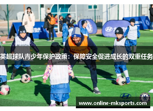 英超球队青少年保护政策：保障安全促进成长的双重任务