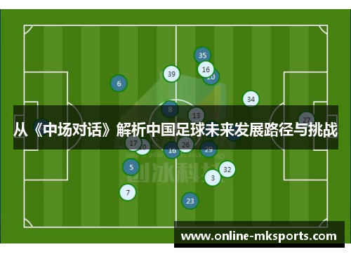 从《中场对话》解析中国足球未来发展路径与挑战