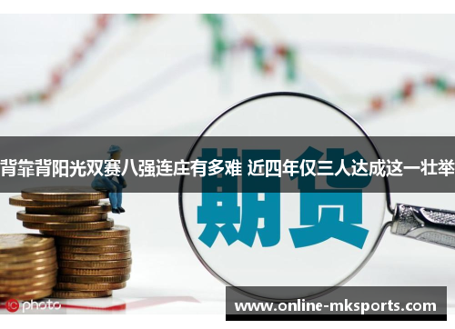 背靠背阳光双赛八强连庄有多难 近四年仅三人达成这一壮举