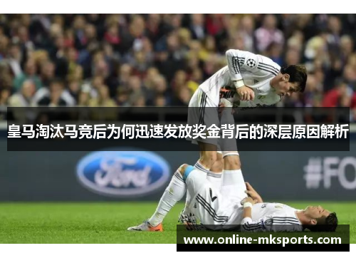 皇马淘汰马竞后为何迅速发放奖金背后的深层原因解析
