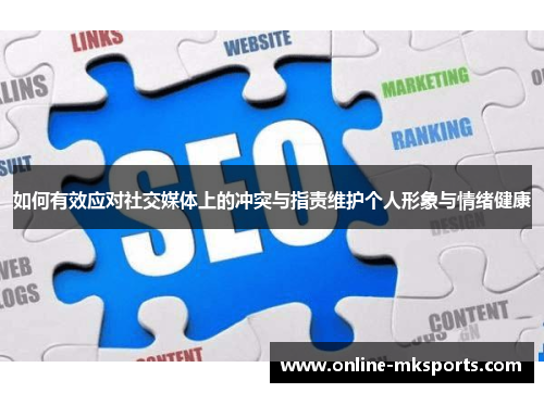 如何有效应对社交媒体上的冲突与指责维护个人形象与情绪健康