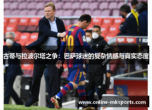 古蒂与拉波尔塔之争：巴萨球迷的复杂情感与真实态度