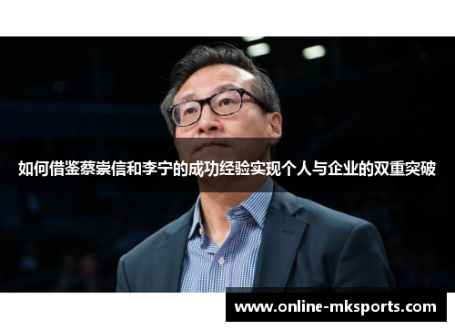 如何借鉴蔡崇信和李宁的成功经验实现个人与企业的双重突破